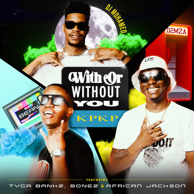 シングル/With Or Without You KPKP (feat. Tyga Bankz, Bonez and African Jackson)/DJ Mohamed x D2mza and Bean_RSA