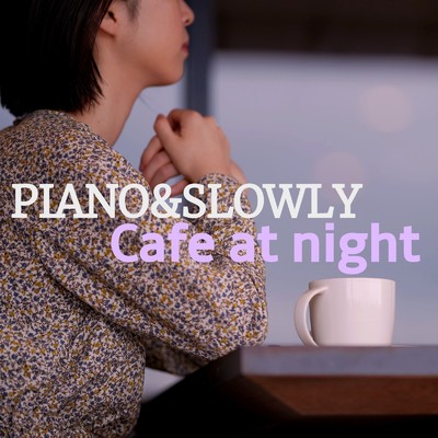 Cafe at night/PIANO&SLOWLY
