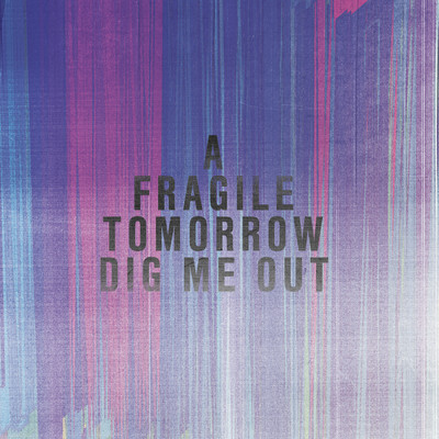 Dig Me Out/A Fragile Tomorrow