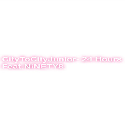 24 Hours (feat. NiNETY8)/CityToCityJunior
