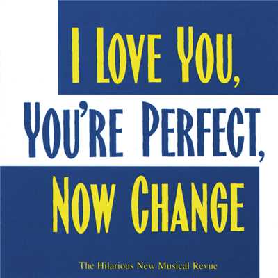 I Love You, You're Perfect, Now Change (The Hilarious New Musical Revue)/Jimmy Roberts／Joe DiPietro