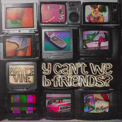 y can't we b friends？/Bryce Vine