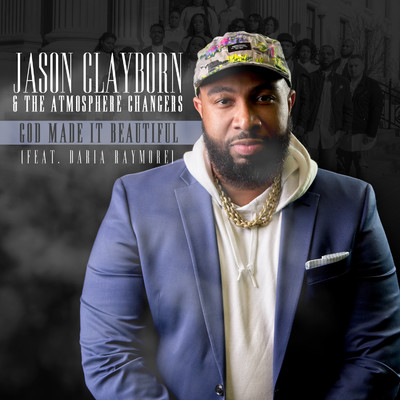 God Made It Beautiful (feat. Daria Raymore)/Jason Clayborn & The Atmosphere Changers