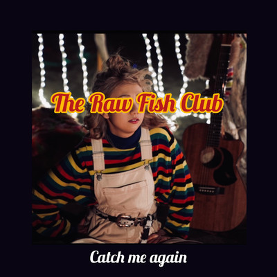シングル/Catch me again/The Raw Fish Club