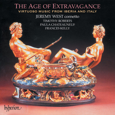 アルバム/The Age of Extravagance: VIrtuoso Iberian & Italian Cornett Music/Jeremy West／Timothy Roberts／ポーラ・シャトヌフ