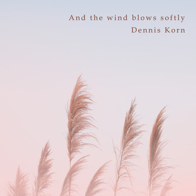And the wind blows softly/Dennis Korn