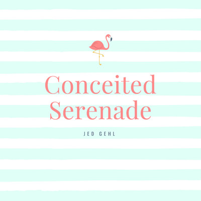 Conceited Serenade/Jed Gehl
