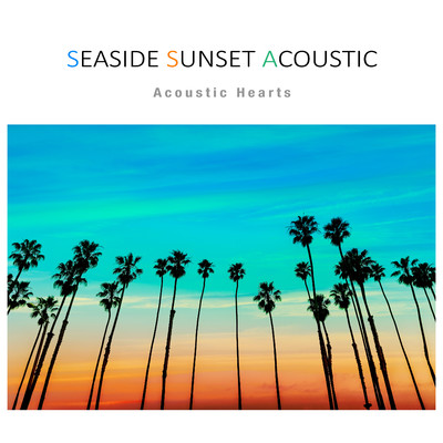 Seaside Sunset Acoustic(夕暮れの海辺で聴きたいアコースティック・スタイル・洋楽ヒッツ)/Acoustic Hearts