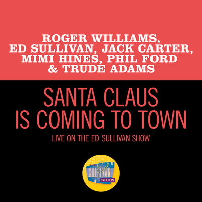 Santa Claus Is Coming To Town (Live On The Ed Sullivan Show, December 18, 1960)/ロジャー・ウイリアムズ／エド・サリヴァン／Jack Carter／Mimi Hines／Phil Ford／Trude Adams