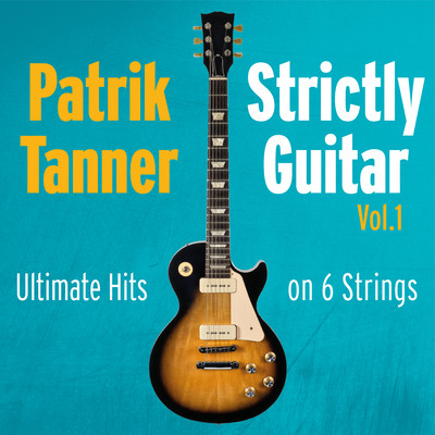 Strictly Guitar: Ultimate Hits on 6 Strings, Vol. 1/Patrik Tanner