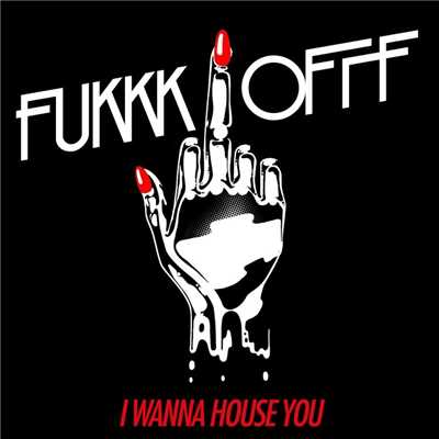 I Wanna House You (Original Mix)/Fukkk Offf