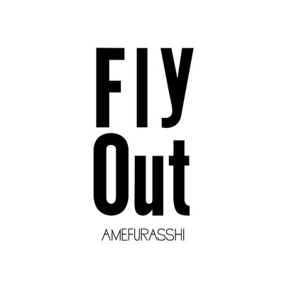Fly Out/AMEFURASSHI
