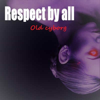 Respect by all/Old cyborg