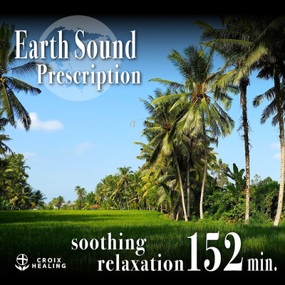 Earth Sound Prescription 〜soothing relaxation〜 152min./CROIX HEALING