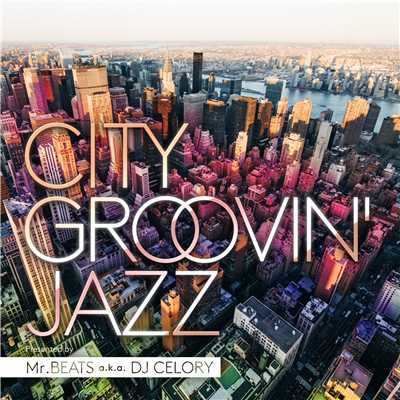 CITY GROOVIN' JAZZ Presented by Mr. BEATS a. k. a. DJ CELORY/Various Artists