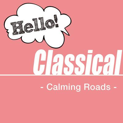 アルバム/Hello！ Classical - Calming Roads -/Various Artists