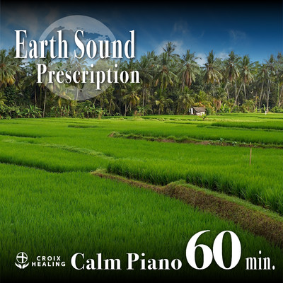 Earth Sound Prescription 〜Calm Piano〜 60min./CROIX HEALING