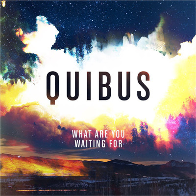 What Are You Waiting For/Quibus