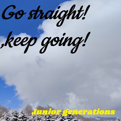 Go straight！ , keep going！/Junior generations