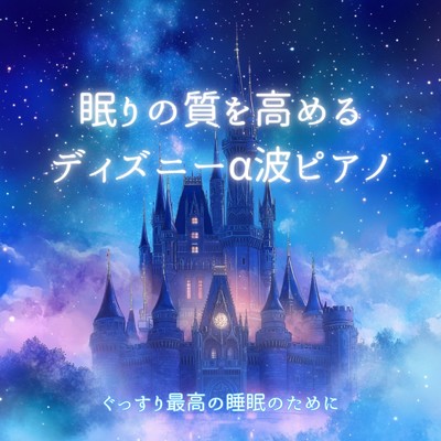 アルバム/眠りの質を高めるディズニーα波ピアノ 〜 ぐっすり最高の睡眠のために/睡眠音楽α波ピアノ