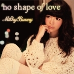 シングル/no shape of love/Milky Bunny