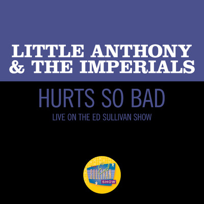 Hurts So Bad (Live On The Ed Sullivan Show, March 28, 1965)/LITTLE ANTHONY & THE IMPERIALS