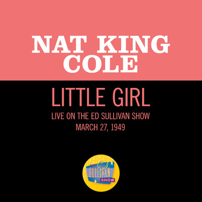 Little Girl (Live On The Ed Sullivan Show, March 27, 1949)/ナット・キング・コール