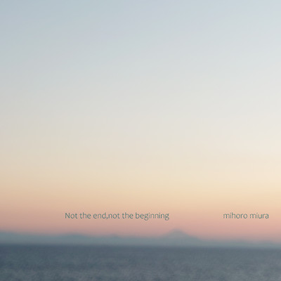 アルバム/Not the end, not the beginning/mihoro miura