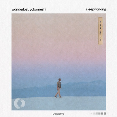 Sleepwalking/Wanderlost／Yokomeshi／Disruptive LoFi
