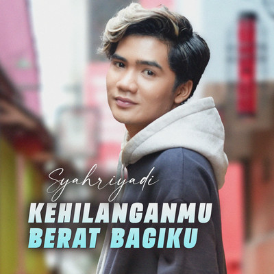 Kehilanganmu Berat Bagiku/Syahriyadi