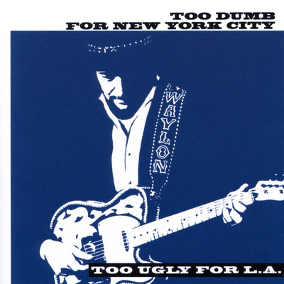 アルバム/Too Dumb for New York City, Too Ugly for L.A./Waylon Jennings