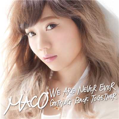 シングル/We Are Never Ever Getting Back Together (Japanese Ver.)/MACO