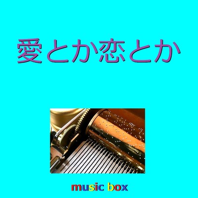 愛とか恋とか (オルゴール)/オルゴールサウンド J-POP