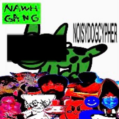 NOISYDOGGGCYPHER (feat. Ninja, yunwii, lilbesh ramko & underfunction)/NAWH GANG