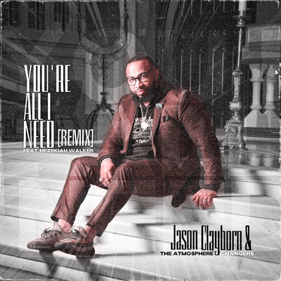 You're All I Need (feat. Hezekiah Walker) [Remix]/Jason Clayborn & The Atmosphere Changers