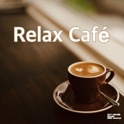 アルバム/Relax Cafe〜healing BGM select〜/CAT HOUSE Studio BGM channel