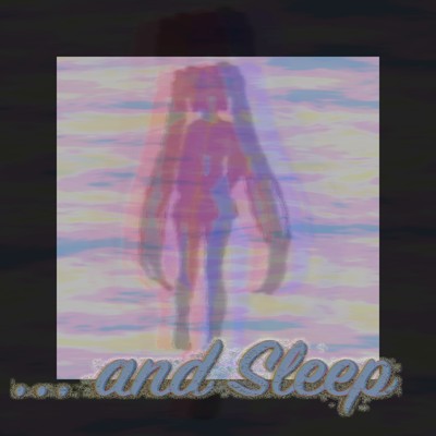 … and Sleep(Miku Hatsune ver.)/NoVi L. feat. 初音ミク , 野蒜