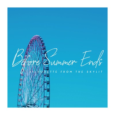 Before Summer Ends/SILHOUETTE FROM THE SKYLIT