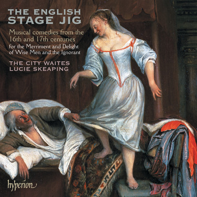 The English Stage Jig: Comedies from the 16th & 17th Centuries/The City Waites／Lucie Skeaping