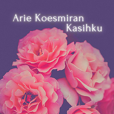 Kasihku/Arie Koesmiran