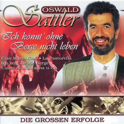 アルバム/Ich konnt' ohne Berge nicht leben - Die grossen Erfolge/Oswald Sattler