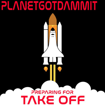 Prepairing for Take Off/PlanetGotDammIt