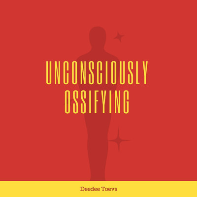 Unconsciously Ossifying/Deedee Toevs
