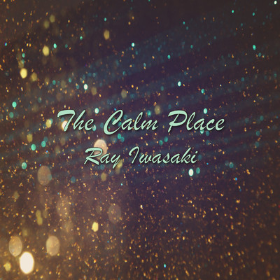 The Calm Place/Ray Iwasaki