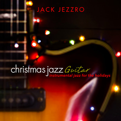 アルバム/Christmas Jazz Guitar: Instrumental Jazz for the Holidays/ジャック・ジェズロ