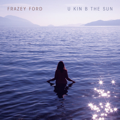 U kin B the Sun (Explicit)/Frazey Ford