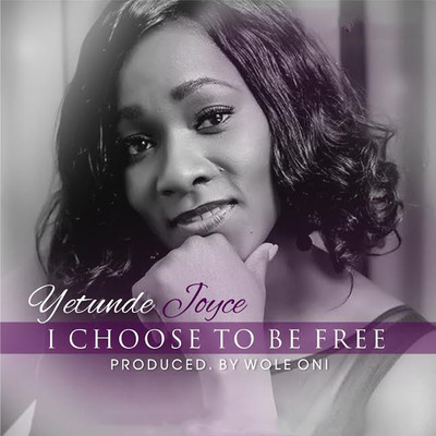 I Choose To Be Free/Yetunde Joyce
