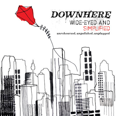 Wide-Eyed and Simplified: Unrehearsed, Unpolished, Unplugged/Downhere