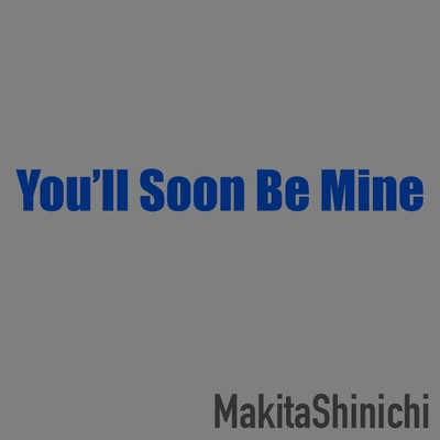 You'll Soon Be Mine/MakitaShinichi