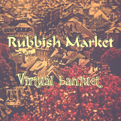 Rubbish Market/Virtual banquet